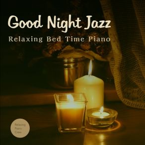 Good Night Jazz - Relaxing Bed Time Piano album cover