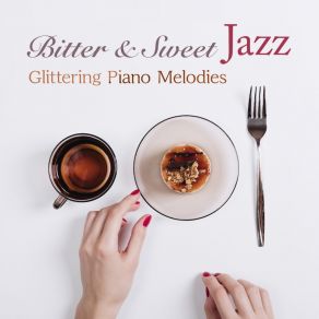 Bitter & Sweet Jazz - Glittering Piano Melodies album cover
