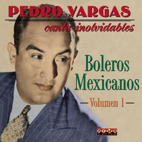Pedro Vargas Canta Los Inolvidables Boleros Mexicanos - Vol. 1 album cover