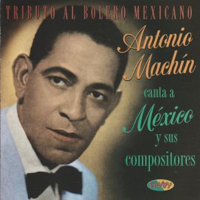 Tributo Al Bolero Mexicano. Antonio Machín Canta A México Y Sus Compositores album cover