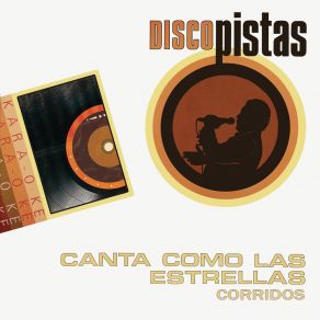 Disco Pistas " Canta Como Las Estrellas - Corridos " album cover