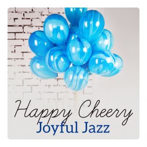 Happy Cheery Joyful Jazz - Music To Celebrate 2018 album cover