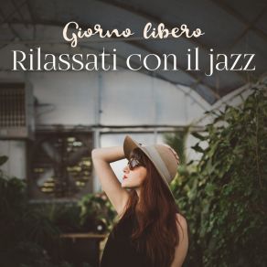 Giorno Libero: Rilassati Con Il Jazz - Musica Perfetta Per Il Tempo Libero, Riposa E Allevia Lo Stress album cover