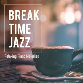 Break Time Jazz - Relaxing Piano Melodies album cover