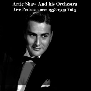 Artie Shaw And His Orchestra: Live Performances 1938-1939 Vol. 3 album cover