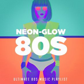 Neon-Glow 80S! Ultimate 80S Music Playlist album cover