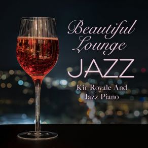 Beautiful Lounge Jazz - Kir Royale And Jazz Piano album cover