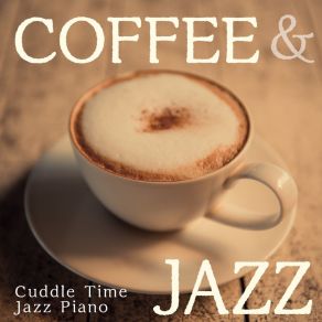 Coffee & Jazz - Cuddle Time Jazz Piano album cover