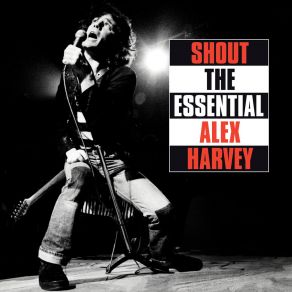 Shout: The Essential Alex Harvey (CD1) album cover
