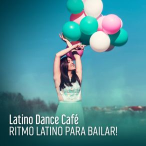 Latino Dance Café: 2018 Best Selection, Ritmo Latino Para Bailar! Summer Party Dance Music album cover