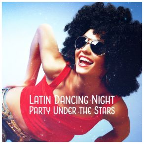 Latin Dancing Night - Party Under The Stars, Vibes From Brazil, Hot Dance, Latino Bar Del Mar Grooves album cover