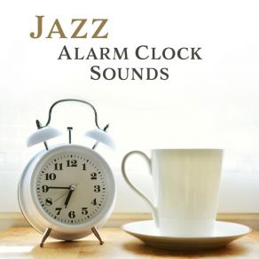 Jazz Alarm Clock Sounds: Perfect Wake-Up Call, Instrumental Morning Jazz Music, Start Day With Positive Atitude album cover