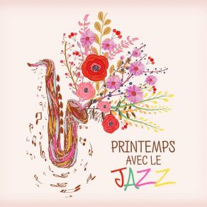 Printemps Avec Le Jazz: Musique Instrumentale Positive, Jazz Réveil, Joyeux Piano Et Sax, Jazz Édifiant album cover
