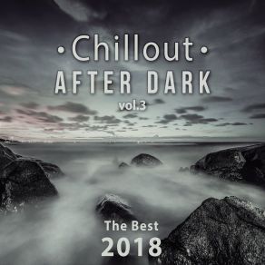 Chillout After Dark Vol. 3: The Best 2018 Playlist, Relax On The Beach, Ibiza Party Lounge, Cafe Relaxation, Bali Chill Out, Music Del Mar, Bar Background Music Summer Time Hits album cover