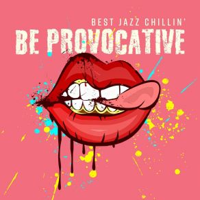 Be Provocative: Best Jazz Chillin’ - Smooth Ibiza Sax Vibes, Just Relax, Seductive Dreams, Funky Jazz Party album cover