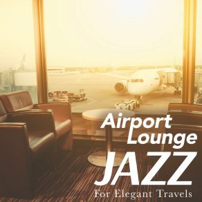 Airport Lounge Jazz - For Elegant Travels album cover