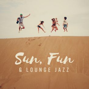 Sun, Fun & Lounge Jazz - Cafe Background, Perfect Chill Moments, Cocktail Bar album cover
