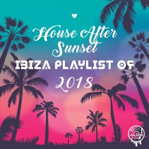 House After Sunset: Ibiza Playlist Of 2018, Hot Summer Party Night, 30 Bar Background Del Mar, Deep Cafe Relaxation album cover