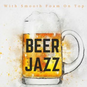 Beer Jazz - With Smooth Foam On Top album cover