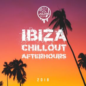 Ibiza Chillout Afterhours: 2018 Summer Playlist, Chill N’ Party All Night Long, Café Relaxation On The Beach, Music Club Del Mar album cover