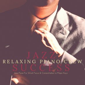 Jazz Success - Jazz Piano For Work Focus & Concentration In Major Keys album cover