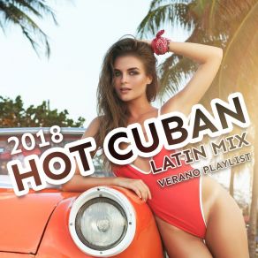 Hot Cuban Latin Mix: 2018 Verano Playlist, Havana Caliente Club En La Playa, Fever Party Songs All Night Long album cover