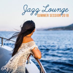 Jazz Lounge: Summer Session 2018 - Bossa Nova Chillout Music Mix For Relaxation, Coffee, Travels album cover