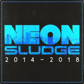 Neon Sludge 2014-2018 album cover