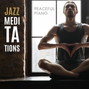 Jazz Meditations - Peaceful Piano Jazz Melodies, Pure Relaxation, Soothing Yoga Moments, Inner Silence & Peace album cover