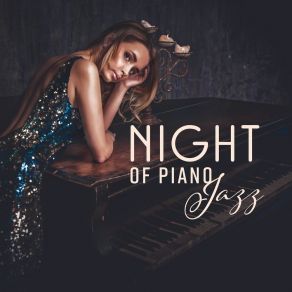 Night Of Piano Jazz - Soft Relaxing Piano Bar, Long Evening Lounge album cover