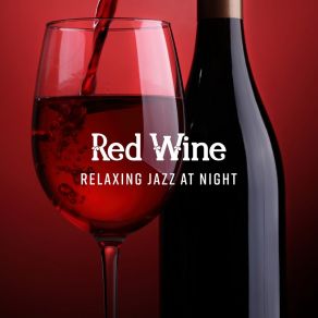 Red Wine - Relaxing Jazz At Night, Easy Listening Piano Jazz, Relaxing Moments With Piano Bar, Soft Background album cover