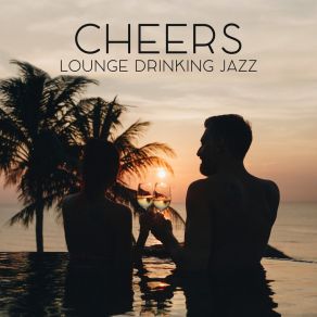 Cheers: Lounge Drinking Jazz - Party Time, Evening With Wine, Cocktail Bar Music album cover