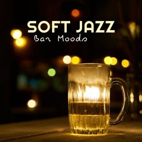 Soft Jazz: Bar Moods, Piano Notes, Relax Tonight, Evening Lounge Sunset Atmosphere album cover