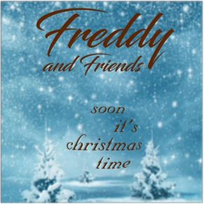 Freddy And Friends, Soon Its Christmas Time album cover