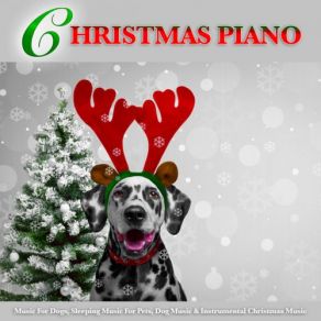 Christmas Piano Music For Dogs, Sleeping Music For Pets, Dog Music & Instrumental Christmas Music album cover