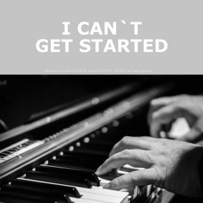 I Can't Get Started album cover