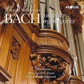 Bach - Complete Organ Works Played On Silbermann Organs Vol. 18 - Bernhard Klapprott album cover