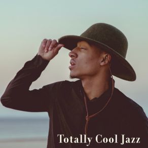 Totally Cool Jazz – Relaxing Jazz Sounds For Evening Relaxation, Long Conversations Or As Background Music During A Meeting With Friends album cover