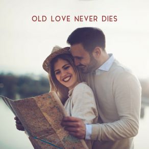 Old Love Never Dies: Old-Style Jazz Music For Lovers, Experiencing A Second Love And Longing For Love album cover