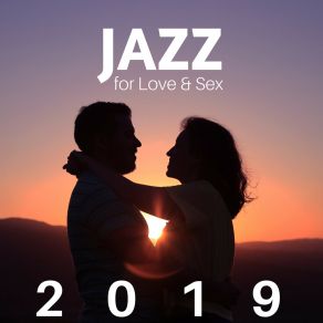 Jazz For Love & Sex 2019 - Smooth Jazz Sounds For Romantic Nights album cover