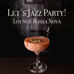 Let's Jazz Party! Lounge Bossa Nova – Cocktail Bar After Midnight, Electro Swing Music album cover