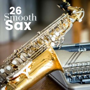 Smooth Sax 26 - Sexy Soft Jazz Relaxation For Romantic Nights album cover