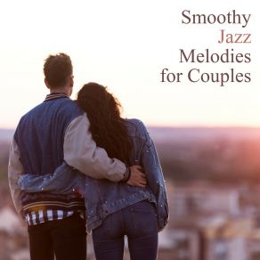 Smoothy Jazz Melodies For Couples – Music For Spending Nice Time Together album cover