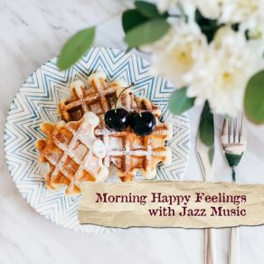 Morning Happy Feelings With Jazz Music – 2019 Instrumental Vintage Melodies For Breakfast With Love album cover