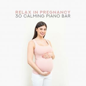Relax In Pregnancy: 30 Calming Piano Bar, Restful Sounds Therapy, Beautiful Anti Stress Time For Pregnant Women album cover