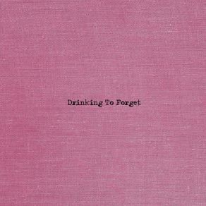 Drinking To Forget album cover