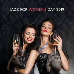 Jazz For Women's Day 2019 – Relaxing Piano Music, Instrumental Jazz Music Ambient, Ladies Vibes, Jazz Coffee, Smooth Music For Woman album cover