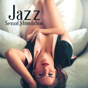 Jazz Sexual Stimulation – Kamasutra Music, Jazz For Erotic Massage, Sex Music At Night, Sensual Jazz Music To Calm Down album cover