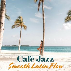 Café Jazz: Smooth Latin Flow album cover