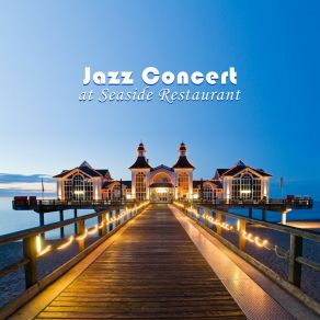 Jazz Concert At Seaside Restaurant – Instrumental Smooth Jazz Music Compilation album cover